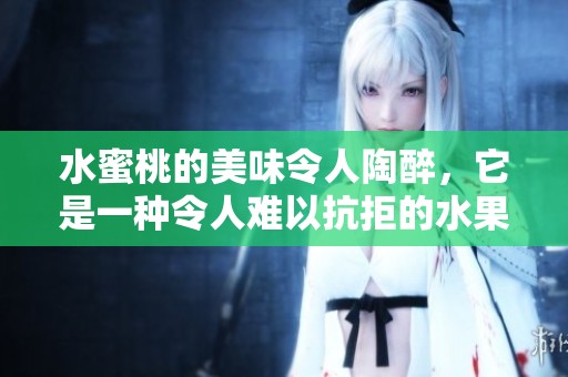 水蜜桃的美味令人陶醉，它是一种令人难以抗拒的水果选择。