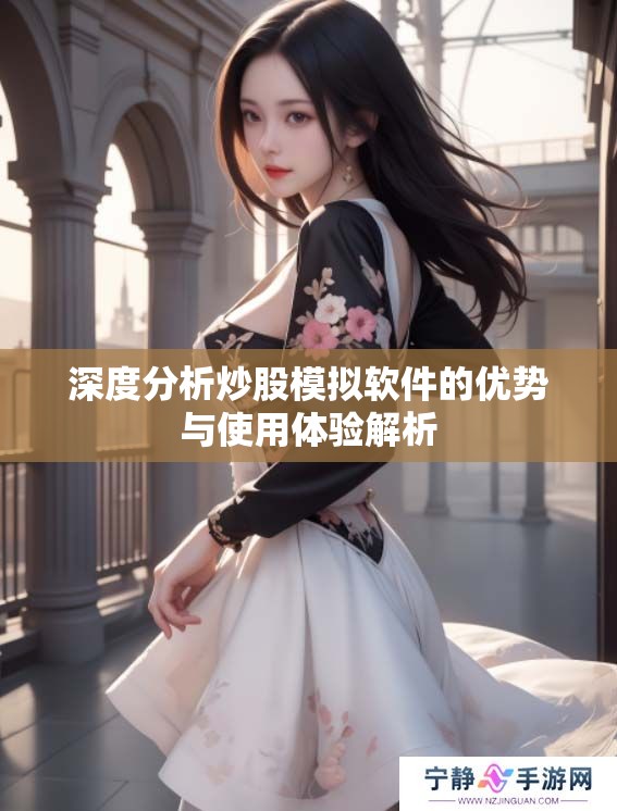 深度分析炒股模拟软件的优势与使用体验解析