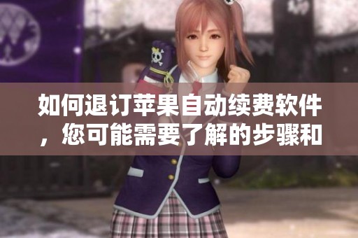如何退订苹果自动续费软件，您可能需要了解的步骤和注意事项