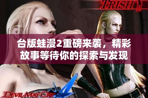 台版蛙漫2重磅来袭，精彩故事等待你的探索与发现