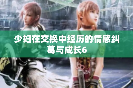 少妇在交换中经历的情感纠葛与成长6