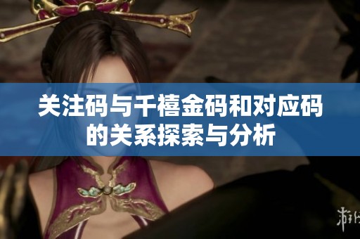 关注码与千禧金码和对应码的关系探索与分析