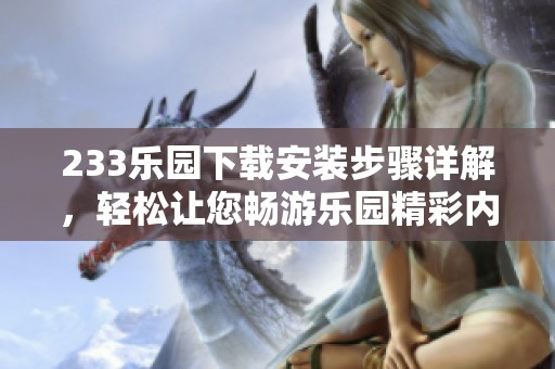 233乐园下载安装步骤详解，轻松让您畅游乐园精彩内容！