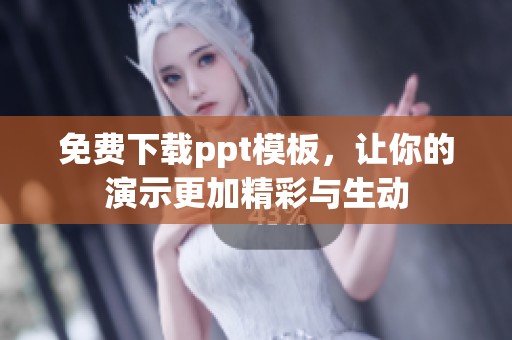 免费下载ppt模板，让你的演示更加精彩与生动
