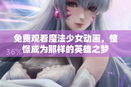 免费观看魔法少女动画，憧憬成为那样的英雄之梦