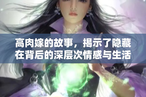 高肉嫁的故事，揭示了隐藏在背后的深层次情感与生活挑战