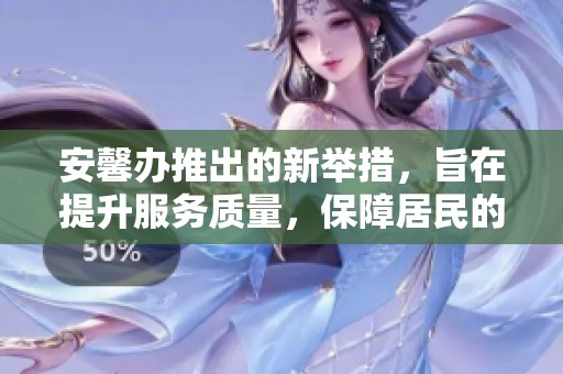 安馨办推出的新举措，旨在提升服务质量，保障居民的安全与舒适生活