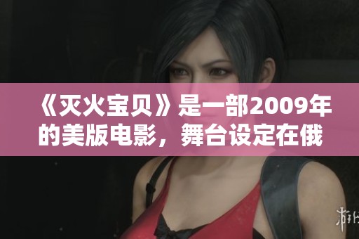 《灭火宝贝》是一部2009年的美版电影，舞台设定在俄罗斯学院