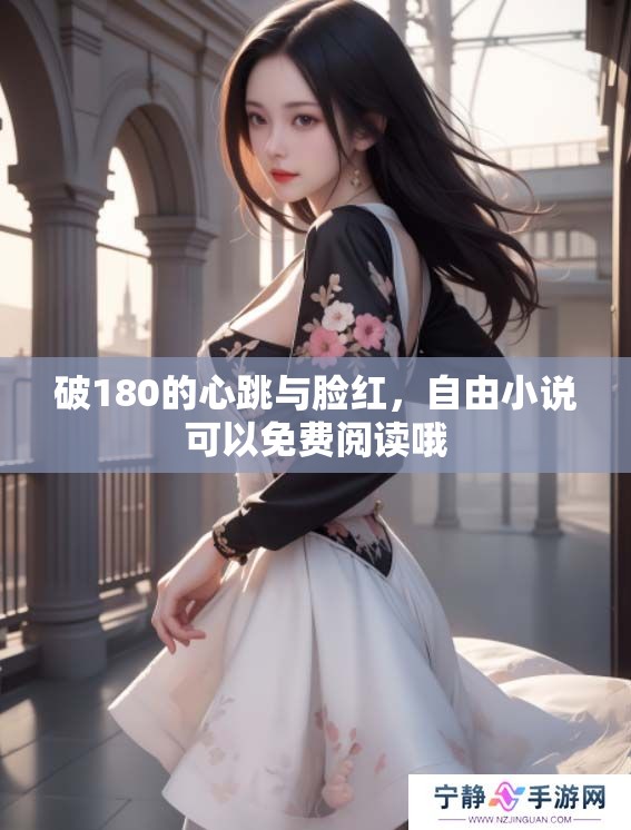 破180的心跳与脸红，自由小说可以免费阅读哦