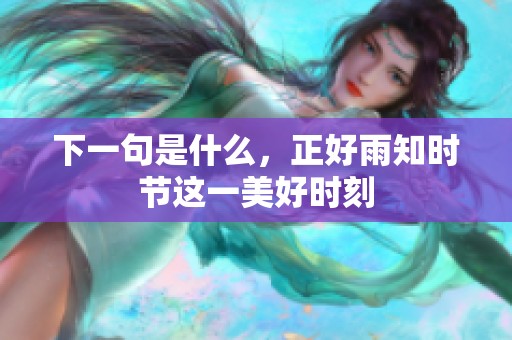 下一句是什么，正好雨知时节这一美好时刻
