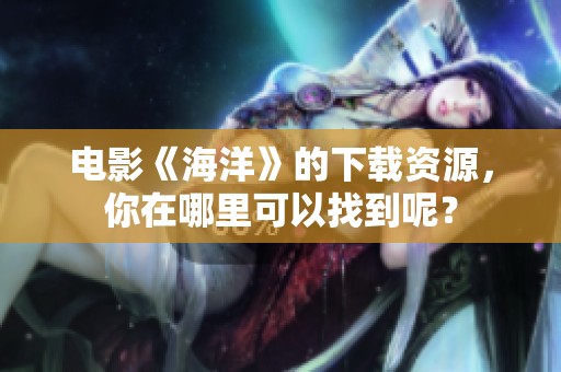 电影《海洋》的下载资源，你在哪里可以找到呢？