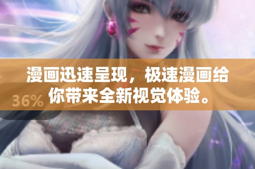 漫画迅速呈现，极速漫画给你带来全新视觉体验。