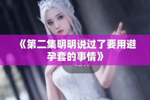 《第二集明明说过了要用避孕套的事情》