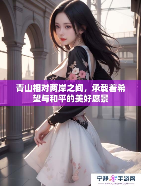 青山相对两岸之间，承载着希望与和平的美好愿景