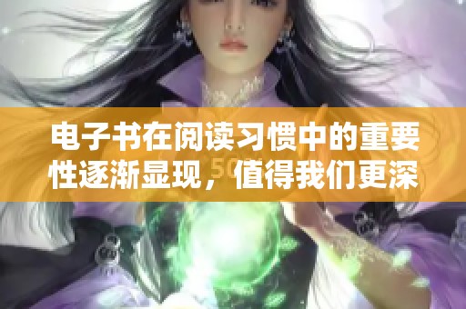 电子书在阅读习惯中的重要性逐渐显现，值得我们更深入地探讨和研究