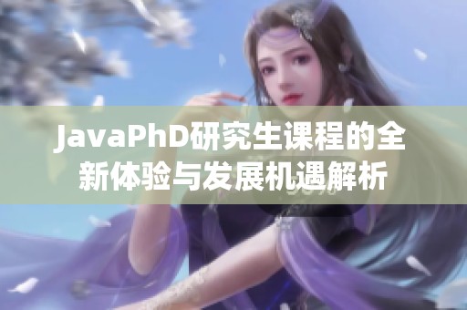 J**aPhD研究生课程的全新体验与发展机遇解析