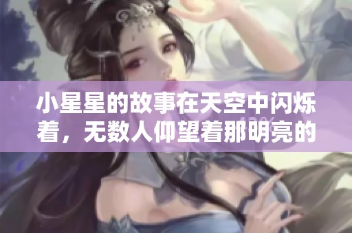 小星星的故事在天空中闪烁着，无数人仰望着那明亮的星星。