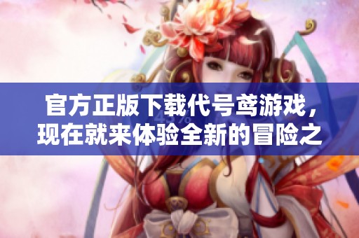 官方正版下载代号鸢游戏，现在就来体验全新的冒险之旅吧！