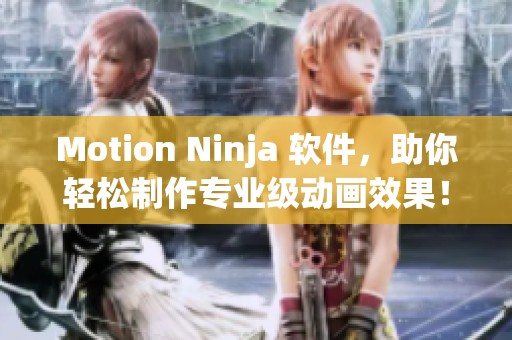 Motion Ninja 软件，助你轻松制作专业级动画效果！