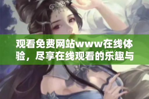 观看免费网站www在线体验，尽享在线观看的乐趣与便利
