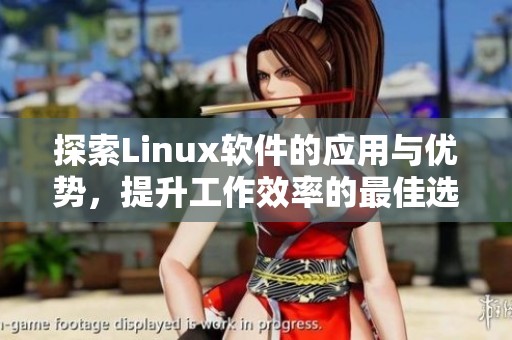 探索Linux软件的应用与优势，提升工作效率的最佳选择