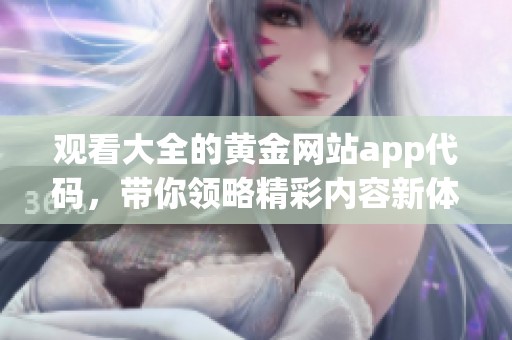 观看大全的黄金网站app代码，带你领略精彩内容新体验