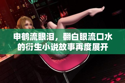 申鹤流眼泪，翻白眼流口水的衍生小说故事再度展开