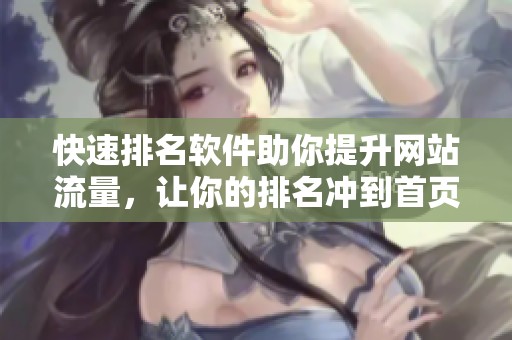 快速排名软件助你提升网站流量，让你的排名冲到首页！
