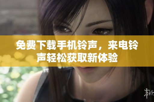 免费下载手机铃声，来电铃声轻松获取新体验