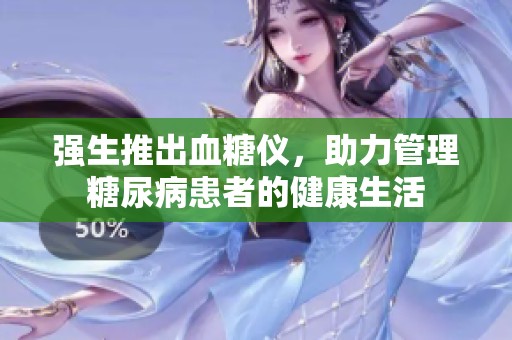 强生推出血糖仪，助力管理糖尿病患者的健康生活