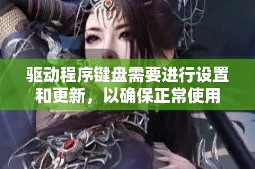 驱动程序键盘需要进行设置和更新，以确保正常使用