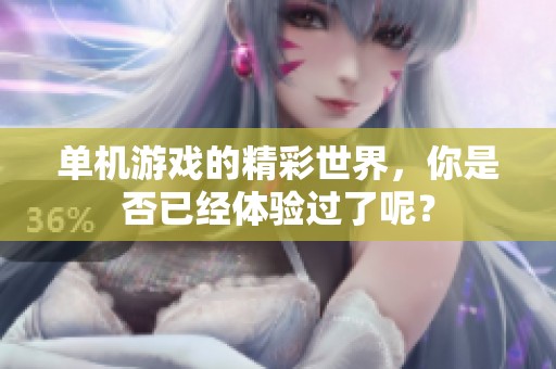 单机游戏的精彩世界，你是否已经体验过了呢？
