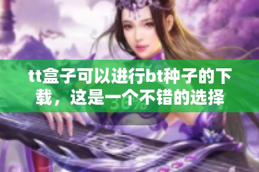 tt盒子可以进行bt种子的下载，这是一个不错的选择