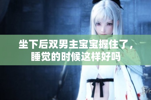 坐下后双男主宝宝握住了，睡觉的时候这样好吗