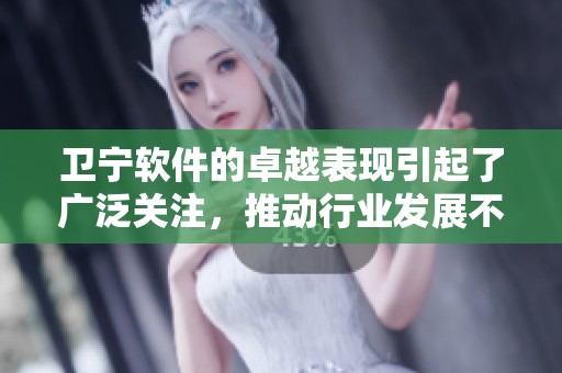 卫宁软件的卓越表现引起了广泛关注，推动行业发展不断向前。