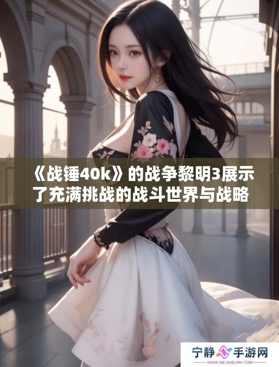 《战锤40k》的战争黎明3展示了充满挑战的战斗世界与战略对决