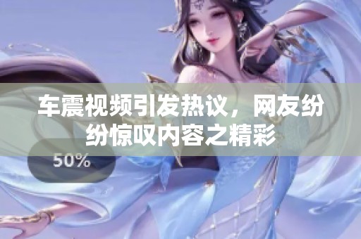 车震视频引发热议，网友纷纷惊叹内容之精彩