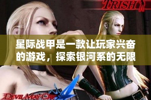 星际战甲是一款让玩家兴奋的游戏，探索银河系的无限可能性。