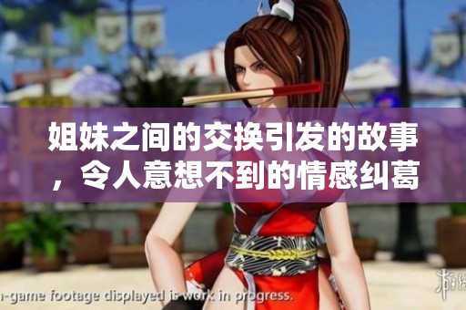 姐妹之间的交换引发的故事，令人意想不到的情感纠葛