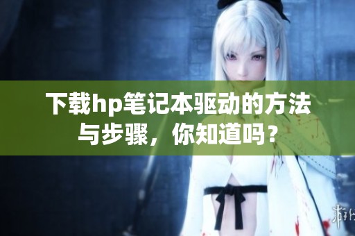 下载hp笔记本驱动的方法与步骤，你知道吗？