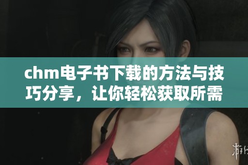 chm电子书下载的方法与技巧分享，让你轻松获取所需电子书资源