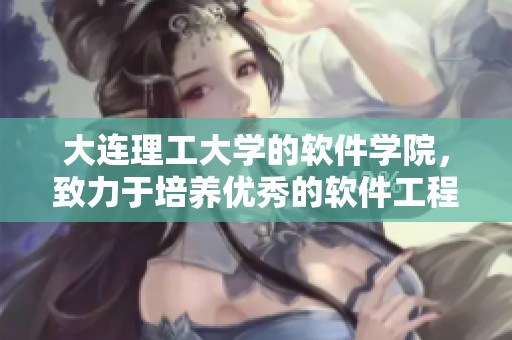 大连理工大学的软件学院，致力于培养优秀的软件工程人才。