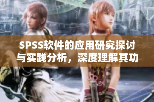 SPSS软件的应用研究探讨与实践分析，深度理解其功能与使用技巧