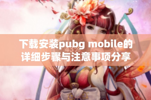 下载安装pubg mobile的详细步骤与注意事项分享