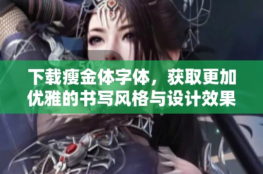 下载瘦金体字体，获取更加优雅的书写风格与设计效果