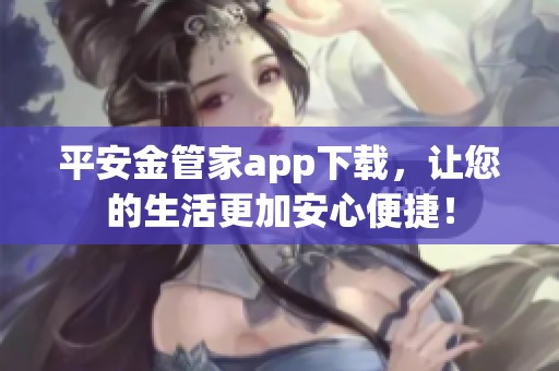 平安金管家app下载，让您的生活更加安心便捷！