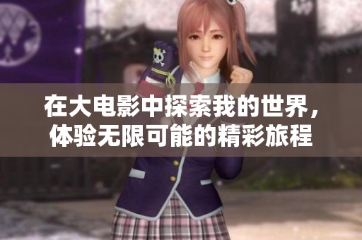 在大电影中探索我的世界，体验无限可能的精彩旅程