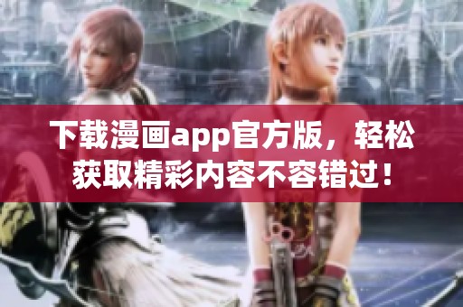 下载漫画app官方版，轻松获取精彩内容不容错过！