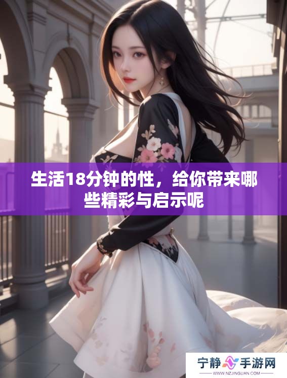 生活18分钟的性，给你带来哪些精彩与启示呢