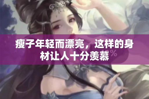 瘦子年轻而漂亮，这样的身材让人十分羡慕